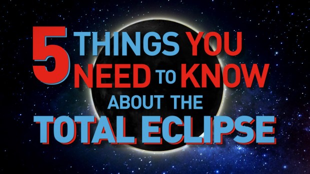 [NATL] 5 Things You Need to Know About the Total Solar Eclipse